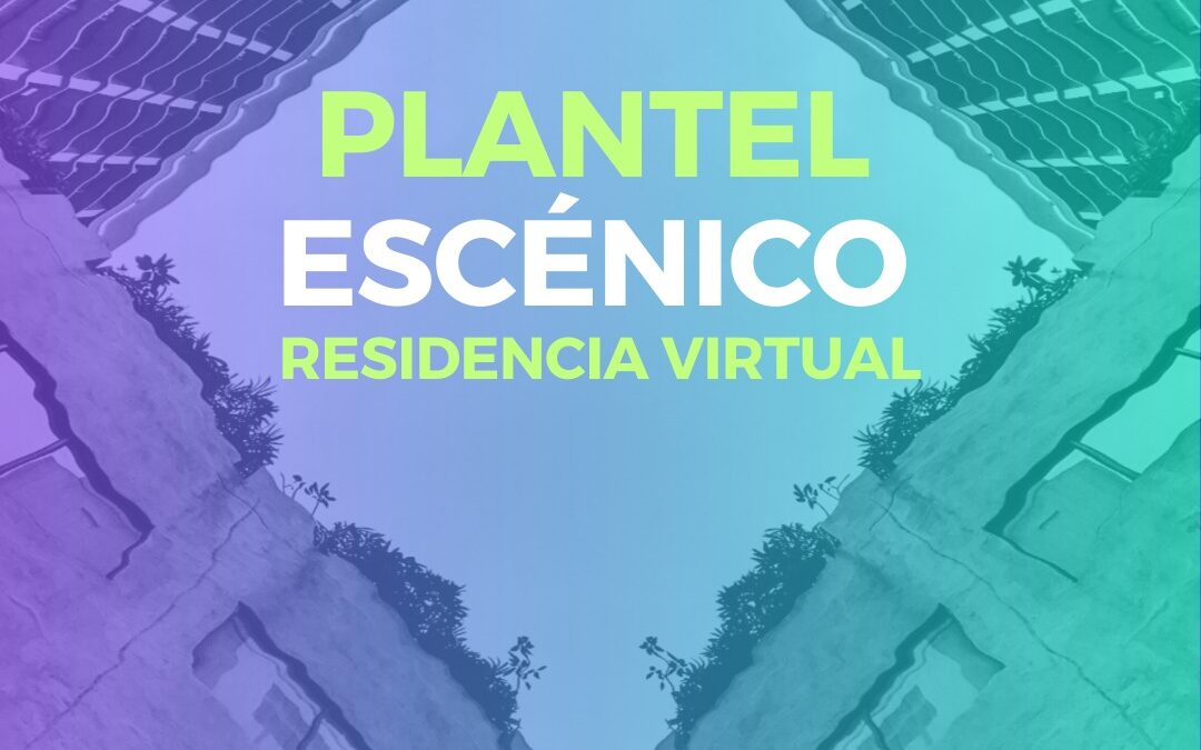 PLANTEL ESCÉNICO: Residencia artística virtual