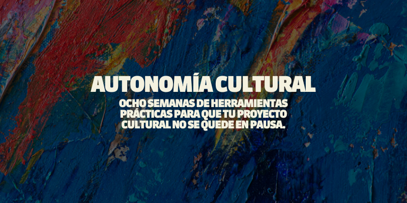 Autonomia Cultural: Herrramientas autogestivas para artistas y gestores