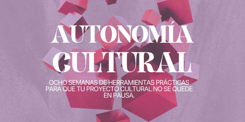 Seminario de Gestión Cultural Online/ Autonomía Cultural: Herramientas autogestivas para artistas y gestores